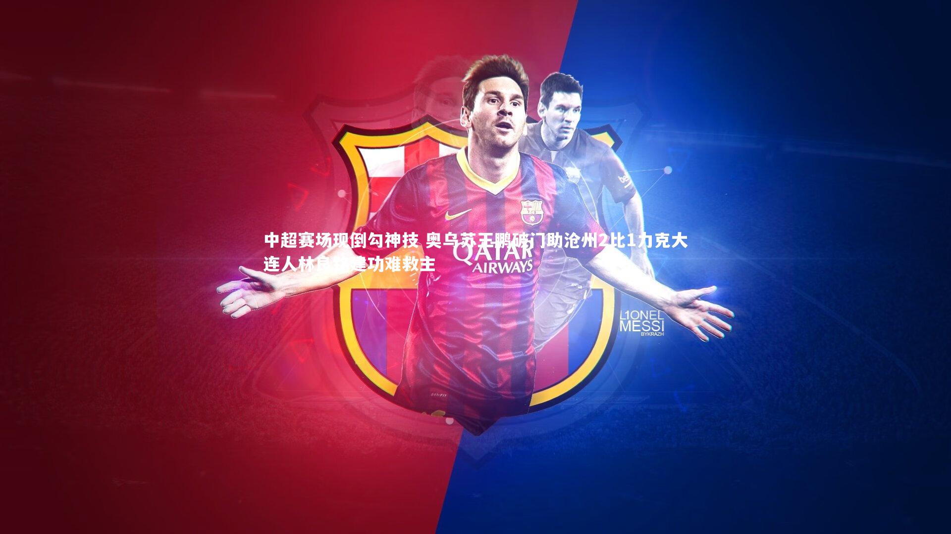 中超赛场现倒勾神技 奥乌苏王鹏破门助沧州2比1力克大连人林良铭建功难救主